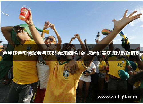 西甲球迷热情聚会与庆祝活动掀起狂潮 球迷们共庆球队辉煌时刻