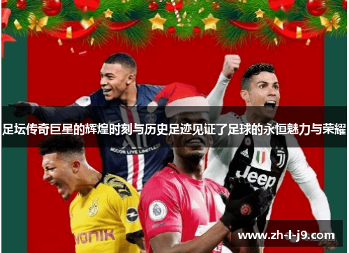 足坛传奇巨星的辉煌时刻与历史足迹见证了足球的永恒魅力与荣耀 足坛传奇巨星的辉煌时刻与历史足迹见证了足球的永恒魅力与荣耀
