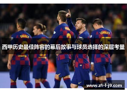 西甲历史最佳阵容的幕后故事与球员选择的深层考量 西甲历史最佳阵容的幕后故事与球员选择的深层考量
