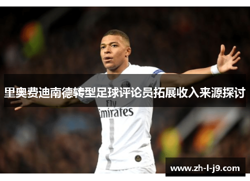 里奥费迪南德转型足球评论员拓展收入来源探讨 里奥费迪南德转型足球评论员拓展收入来源探讨