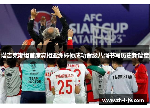 塔吉克斯坦首度亮相亚洲杯便成功晋级八强书写历史新篇章
