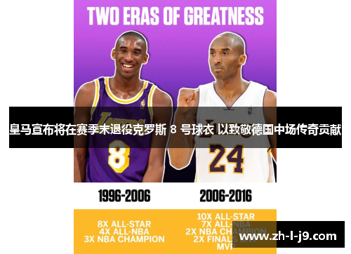 皇马宣布将在赛季末退役克罗斯 8 号球衣 以致敬德国中场传奇贡献