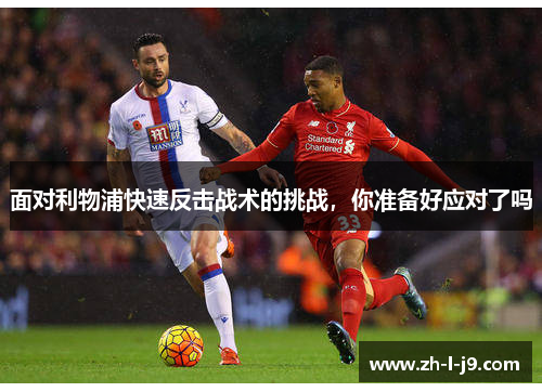 面对利物浦快速反击战术的挑战，你准备好应对了吗