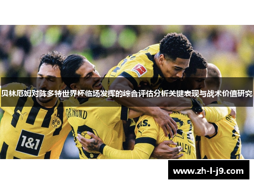 贝林厄姆对阵多特世界杯临场发挥的综合评估分析关键表现与战术价值研究