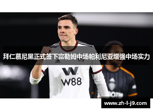 拜仁慕尼黑正式签下富勒姆中场帕利尼亚增强中场实力 拜仁慕尼黑正式签下富勒姆中场帕利尼亚增强中场实力