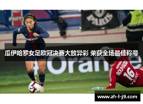 瓜伊哈罗女足欧冠决赛大放异彩 荣获全场最佳称号